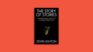 The Story of Stories traces the arc of storytelling across human history